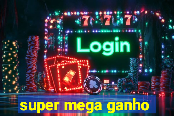 super mega ganho